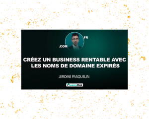 GENERER DES REVENUS AVEC LES NOMS DE DOMAINES EXPIRES DE JEROME PASQUELIN